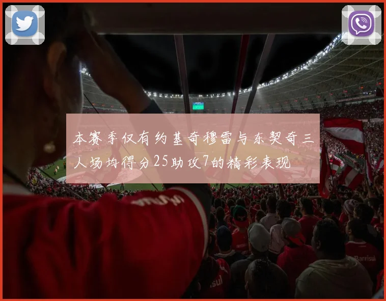 本赛季仅有约基奇穆雷与东契奇三人场均得分25助攻7的精彩表现